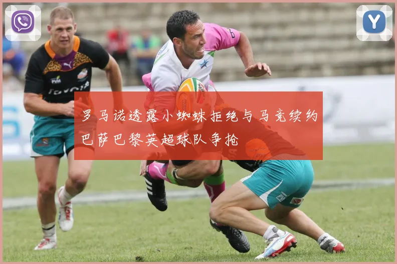 罗马诺透露小蜘蛛拒绝与马竞续约巴萨巴黎英超球队争抢